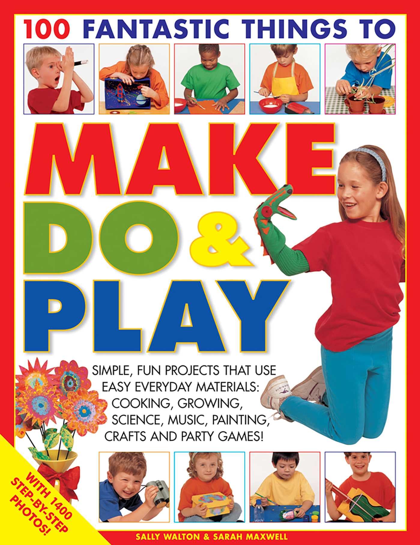 100 Fantastic Things to Make, do and Play: Simple, Fun Projects That Use Easy Everyday Materials - Cooking, Growing, Science, Music, Painting, Crafts and Party Games! Non-fiction