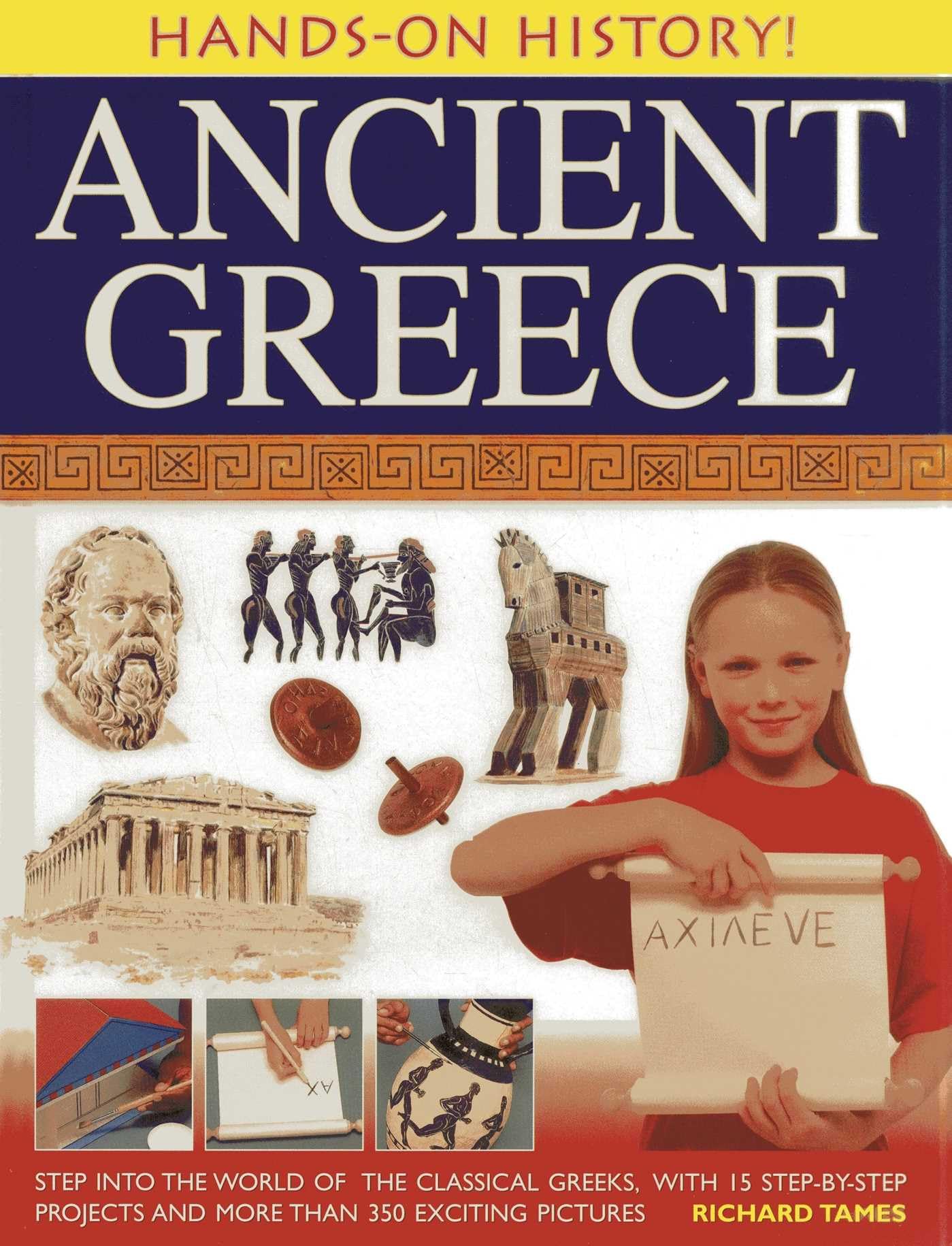 Hands-On History! Ancient Greece: Step into the world of the classical Greeks, with 15 step-by-step projects and 350 exciting pictures book