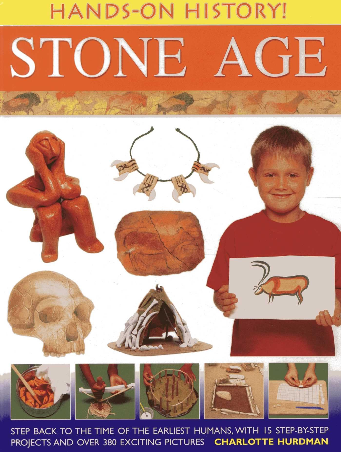 Hands-on History! Stone Age: Step Back in the Time of the Earliest Humans, with 15 Step-by-step Projects and 380 Exciting Pictures: Step Back to the ... Projects and 380 Exciting Pictures Non-fiction