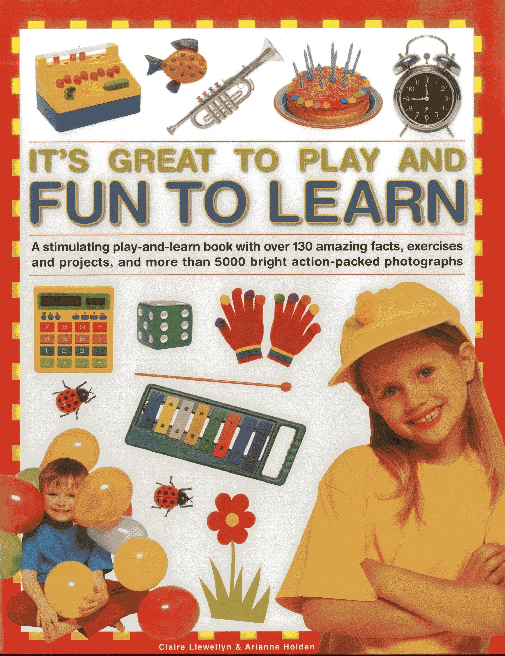 It's Great to Play and Fun to Learn: A Stimulating Play-And-Learn Book with Over 130 Amazing Facts, Exercises and Projects, and More Than 5000 Bright: ... Than 5000 Bright Action-Packed Photographs Non-fiction