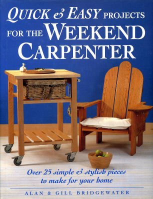 Quick and Easy Projects for the Weekend Carpenter: Over 25 Simple and Stylish Pieces to Make for Your Home book