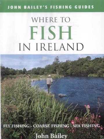 Where to Fish in Ireland: Flyfishing. Coarse Fishing. Sea Fishing (John Bailey's fishing guides) Leisure & Fun