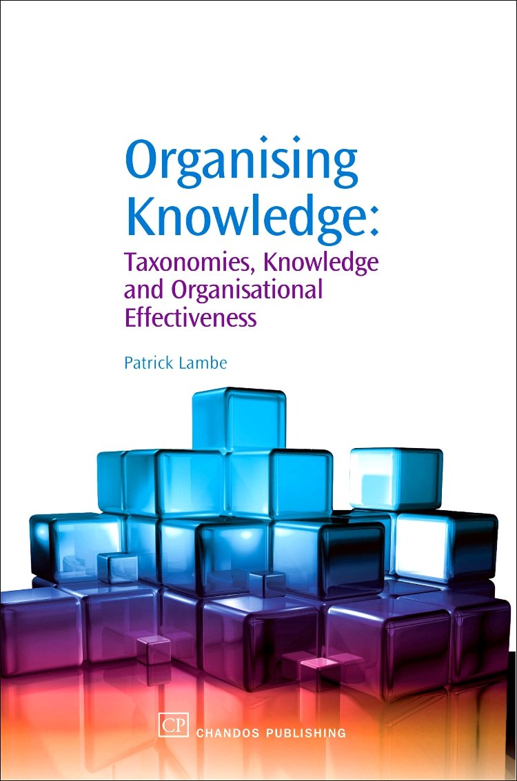 Organising Knowledge: Taxonomies, Knowledge and Organisational Effectiveness (Chandos Knowledge Management) Social Sciences