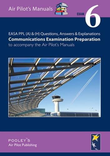 Exam (6) (EASA PPL (A) & (H) Questions, Answer & Explanations: Communications Examination Preparation to Accompany the Air Pilot's Manuals, Band 6) Business & Technology
