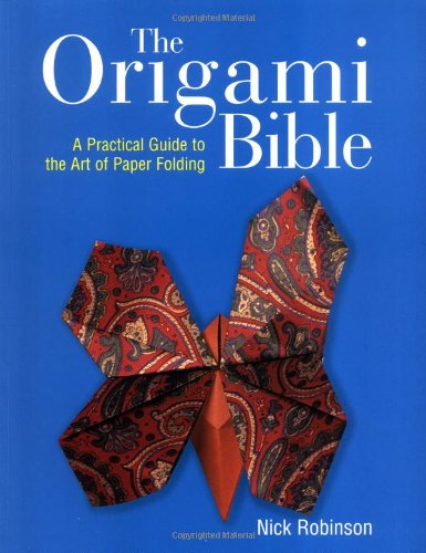 The Origami Bible: A Practical Guide to the Art of Paper Folding Hobbies & Crafts