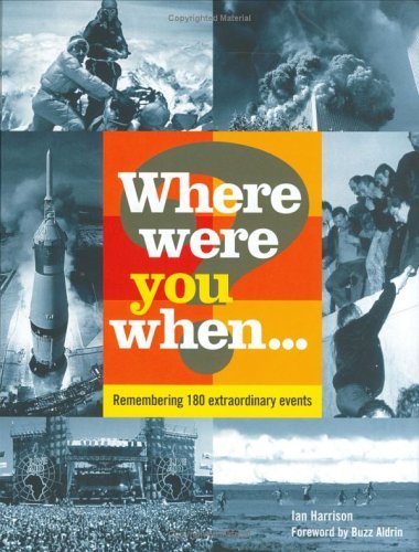 Where Were You When...?: Remembering 180 Extraordinary Events: Unforgettable Moments That Have Shaped Our World Politics & History