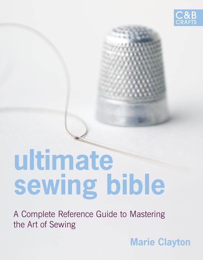 Ultimate Sewing Bible: A Complete Reference Guide to Mastering the Art of Sewing (Ultimate Guides) Hobbies & Crafts