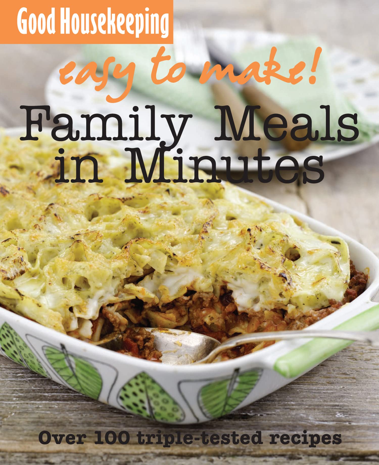 Good Housekeeping Easy to Make! Family Meals in Minutes: Over 100 Triple-Tested Recipes Leisure, Home & Garden