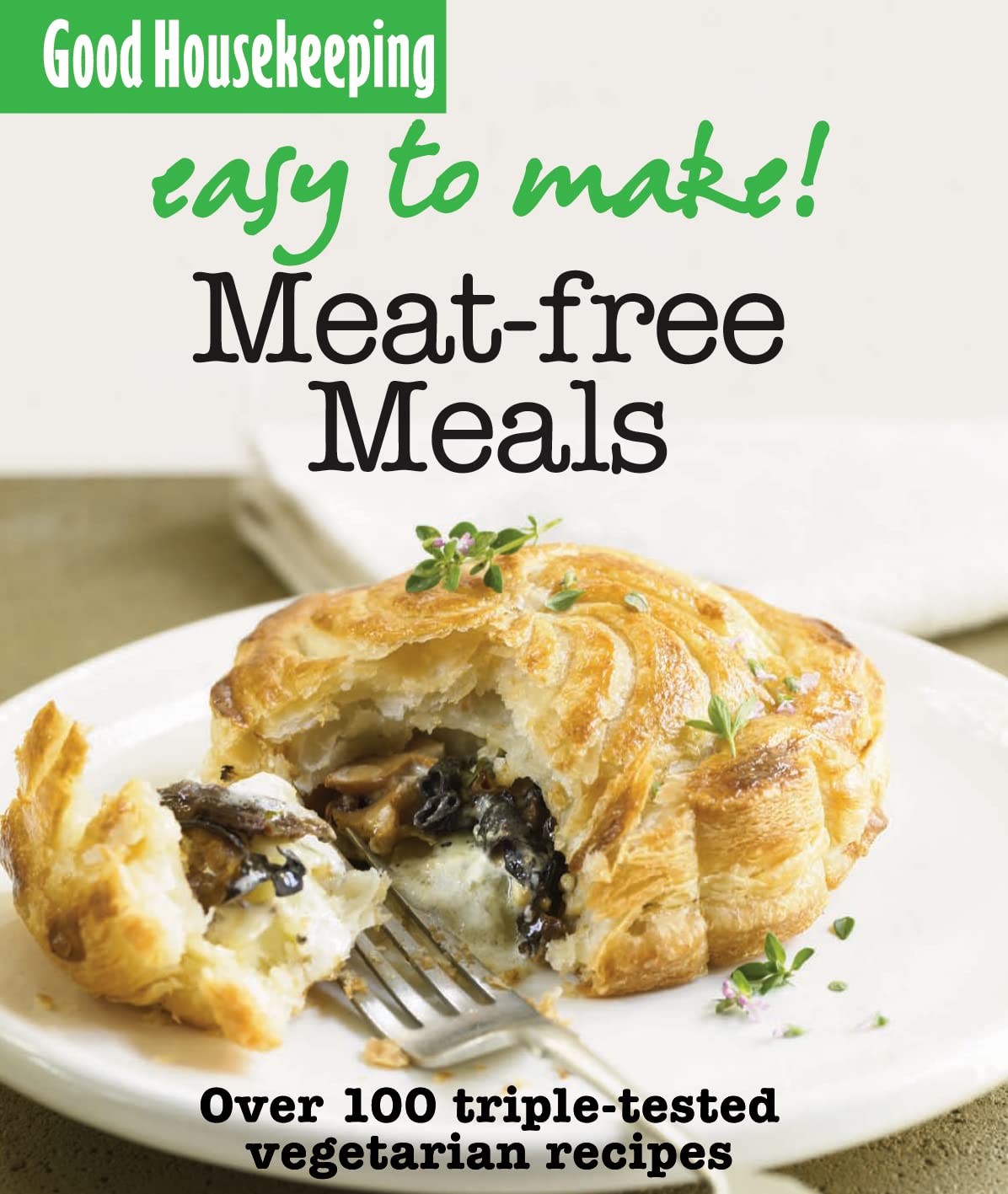Good Housekeeping Easy to Make! Meat-Free Meals: Over 100 Triple-Tested Recipes book
