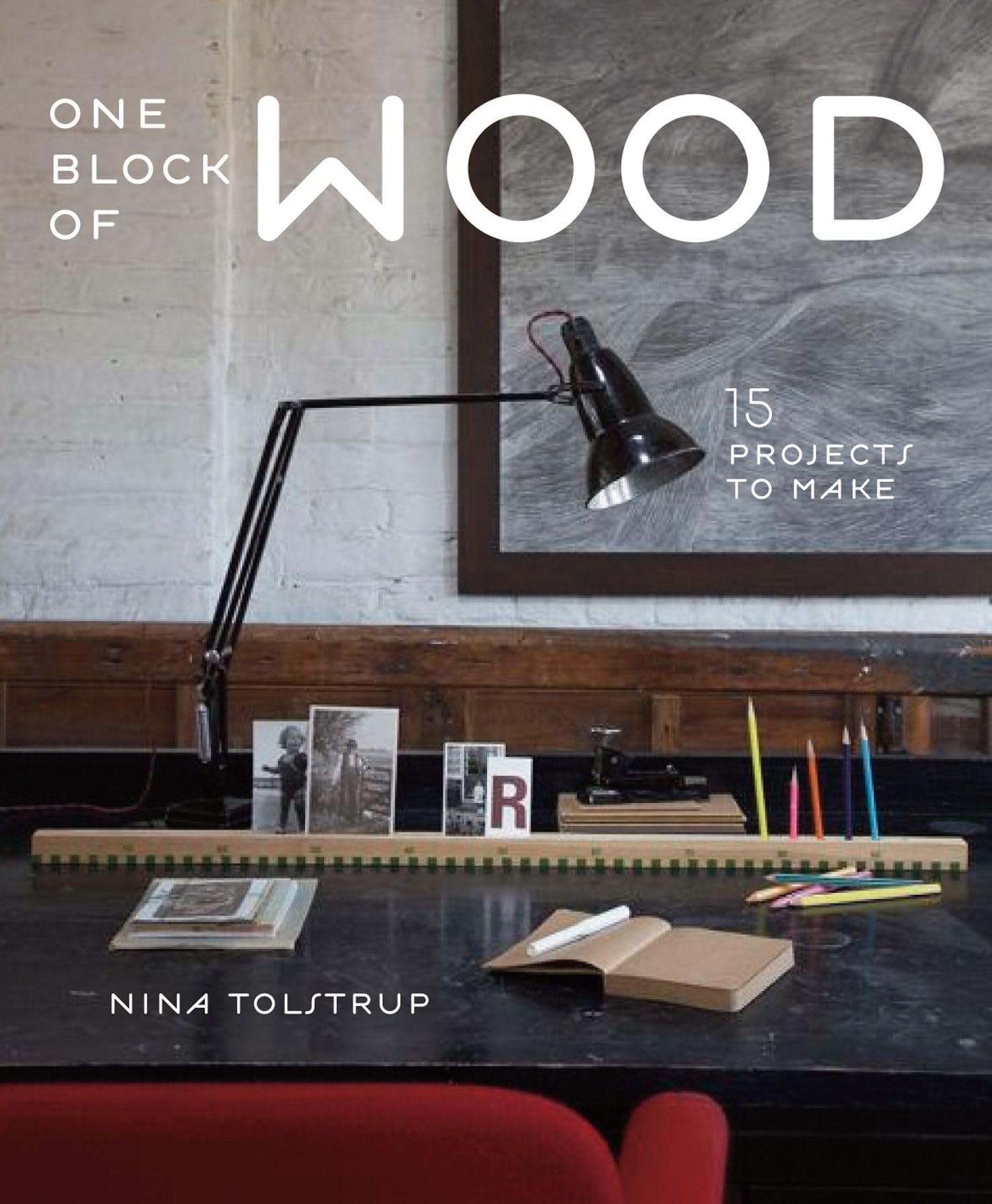 One Block of Wood: 15 Projects to Make Business & Technology