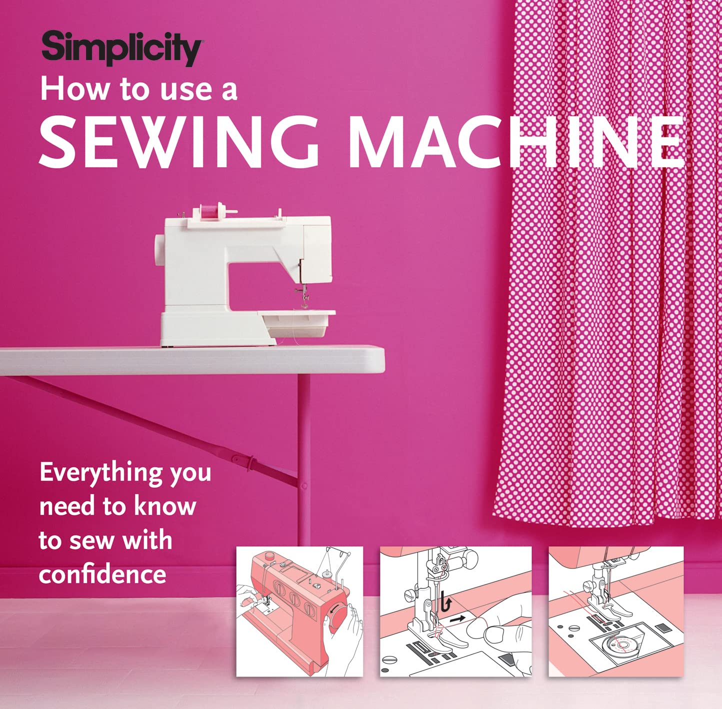 Simplicity How to Use a Sewing Machine: Everything You Need to Know to Sew With Confidence Hobbies & Crafts