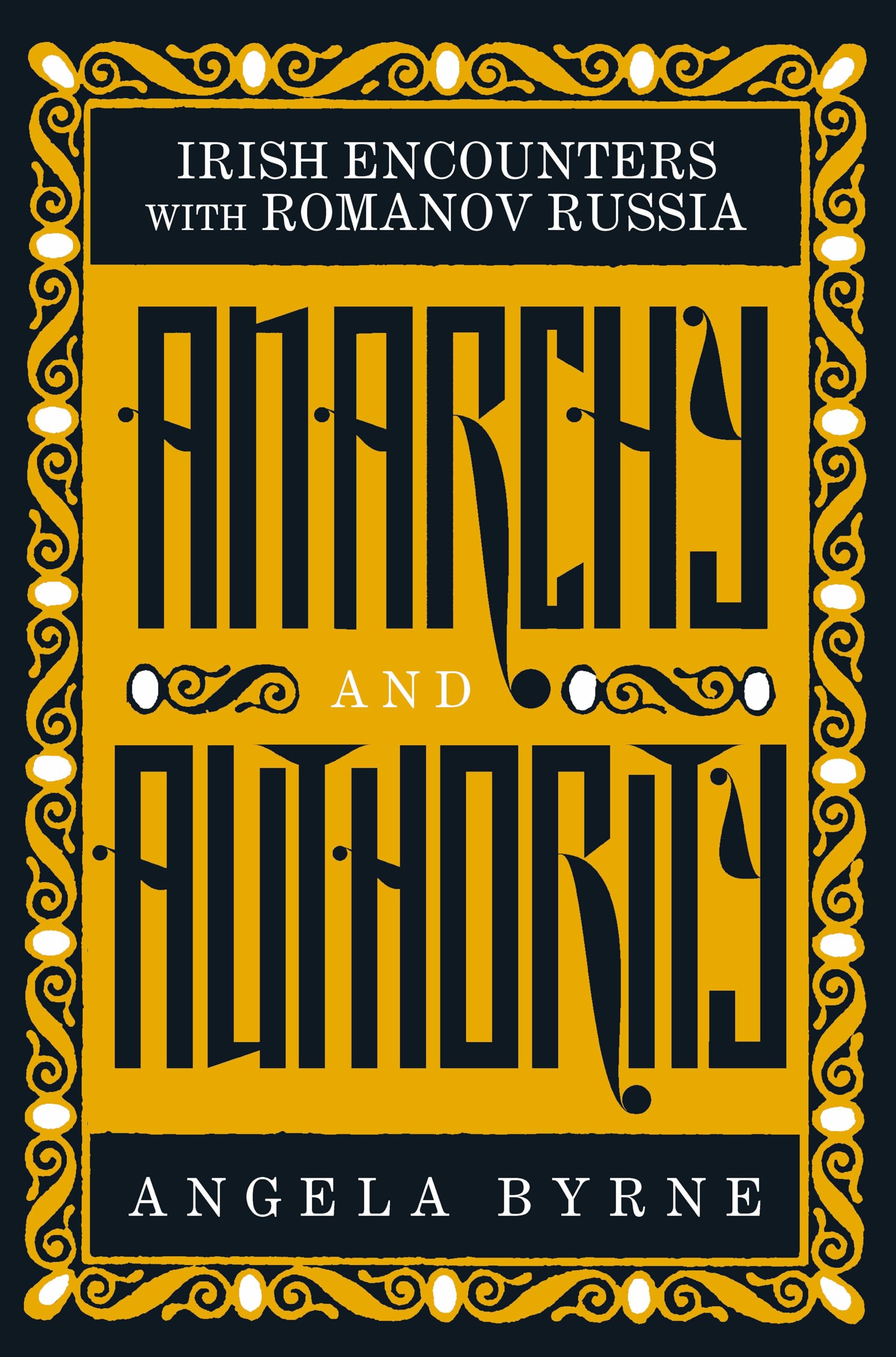 Anarchy and Authority: Irish Encounters With Romanov Russia Politics & History
