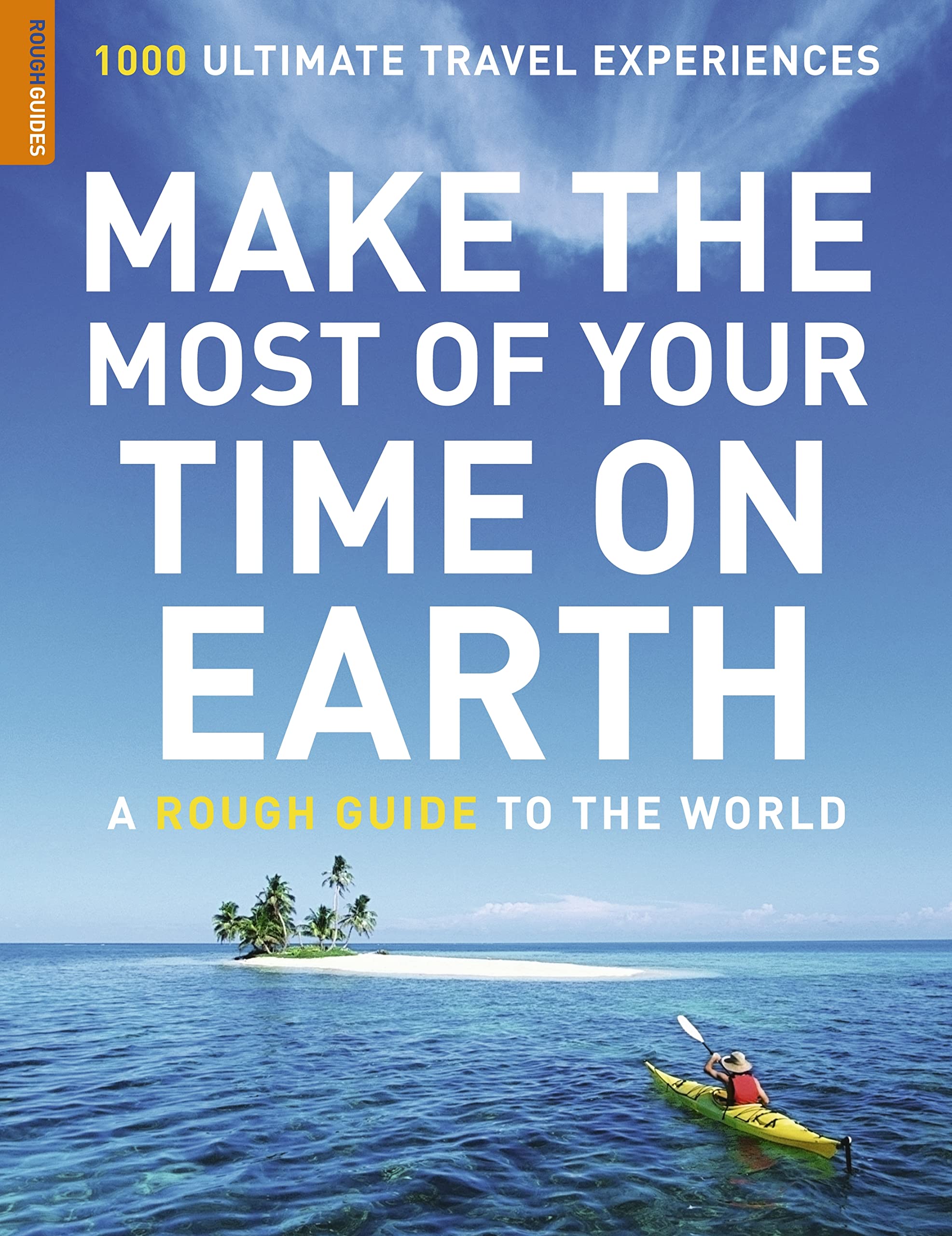 Make the Most of Your Time on Earth: A Rough Guide to the World: 1000 Ultimate Travel Experiences Leisure, Home & Garden
