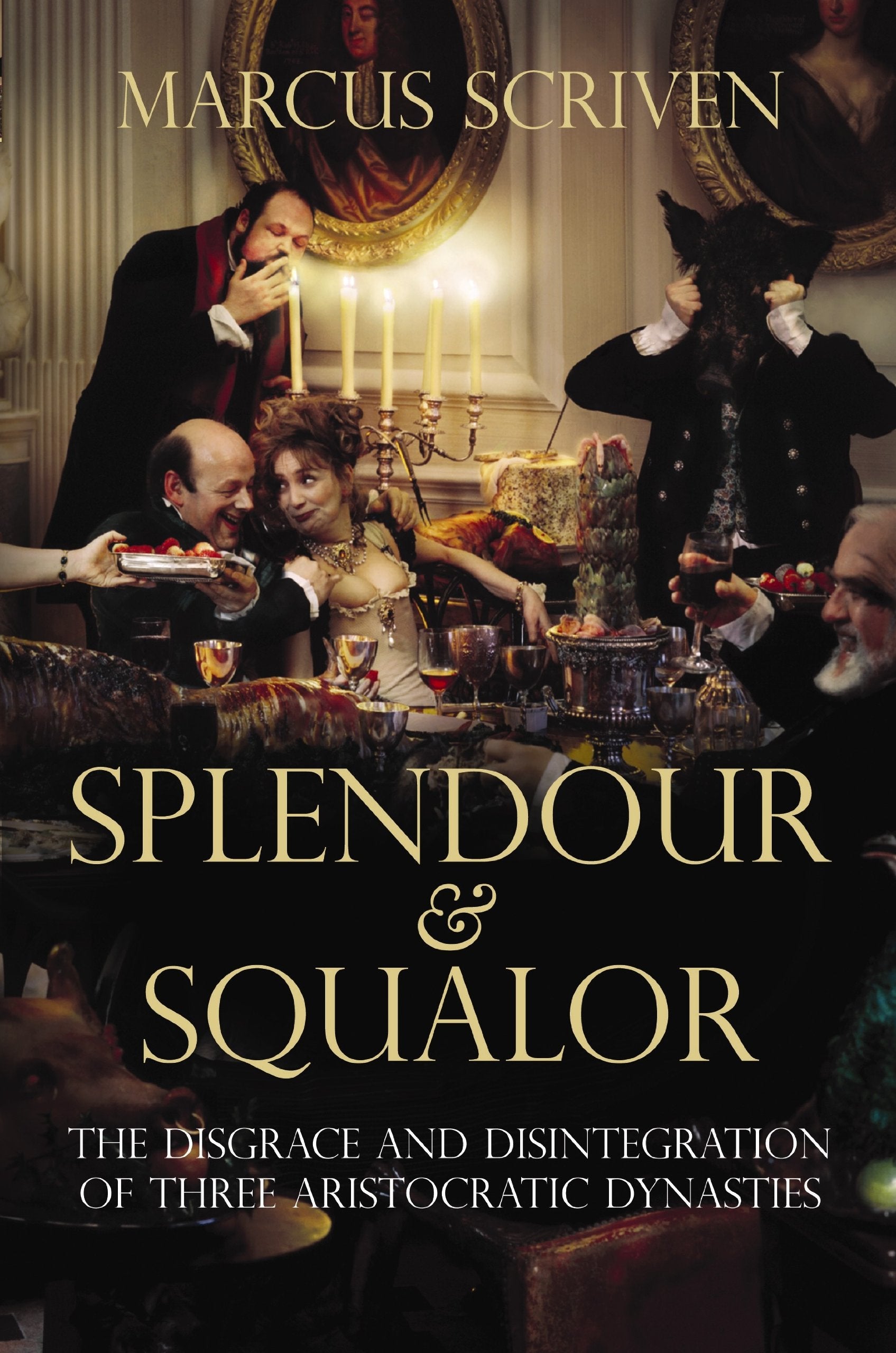 Splendour & Squalor: The Disgrace and Disintegration of Three Aristocratic Dynasties Politics & History