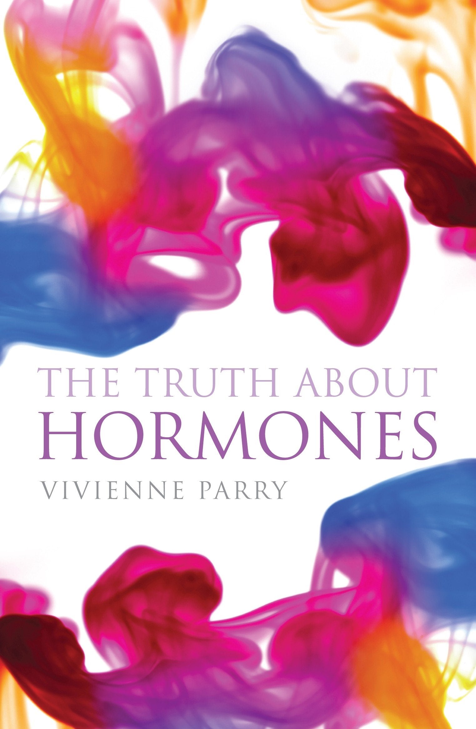 Truth About Hormones: An Up-to-the-minute, Highly Entertaining Guide to Those Mysteriously Powerful Things, Hormones Health, Nutrition & Fitness