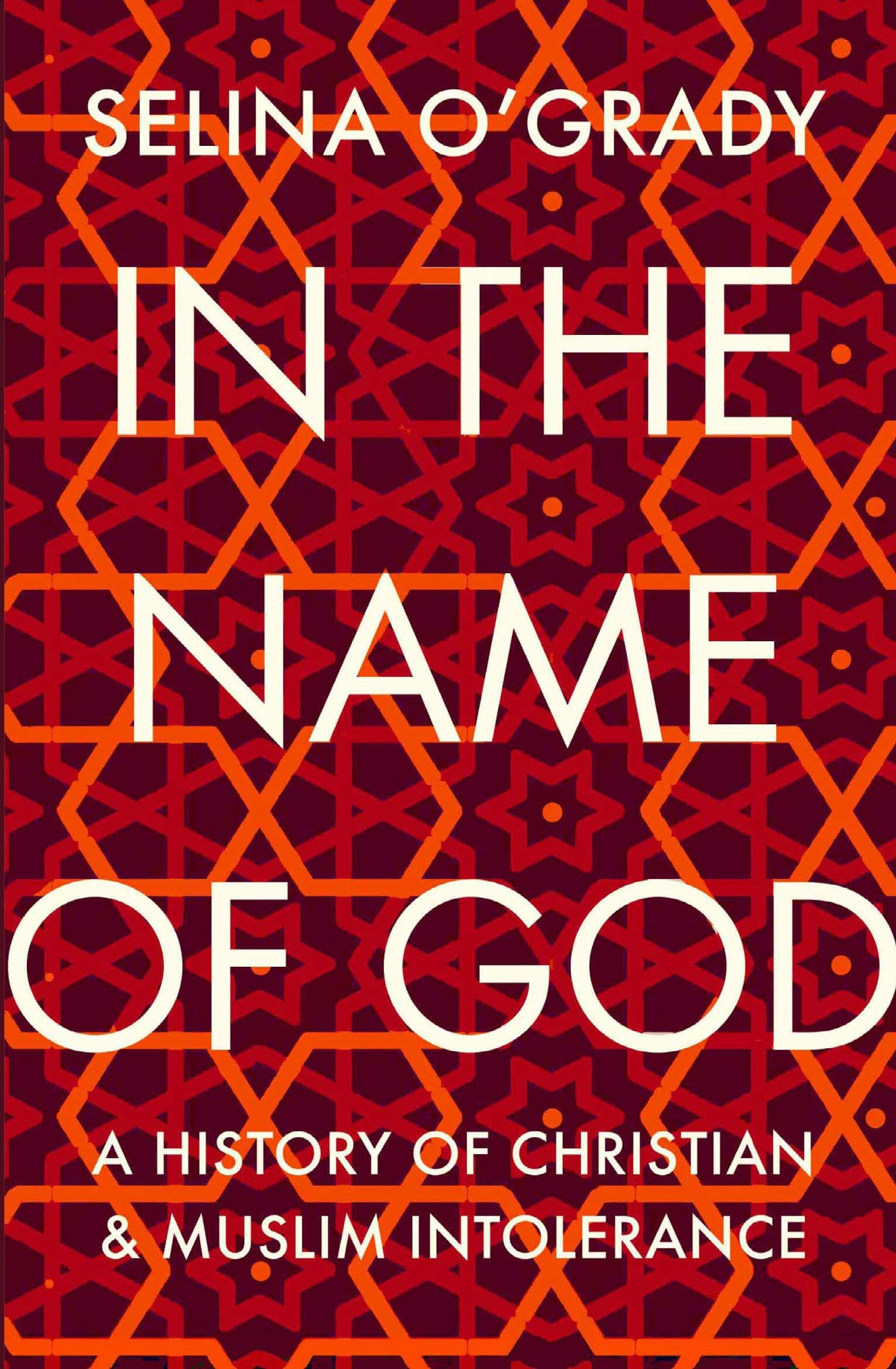 In the Name of God: A History of Christian and Muslim Intolerance Politics & History