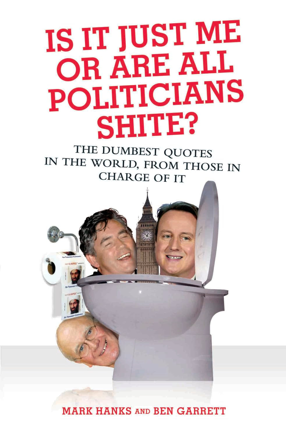 Is It Just Me or Are All Politicians Shit?: The Dumbest Quotes in the World, by Those in Charge of It book