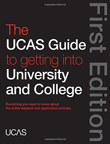 The UCAS Guide to Getting into University and College: Everything You Need to Know About the Entire Research and Application Process Learning & Reference
