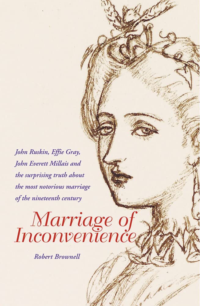Marriage of Inconvenience: Euphemia Chalmers Gray and John Ruskin: The Secret History of the Most Notorious Marital Failure of the Victorian Era Art & Literature Books