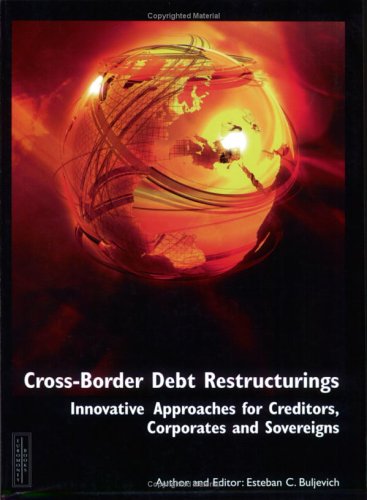 Cross-Border Debt Restructurings: Innovative Approaches for Lenders, Corporates and Sovereigns Law