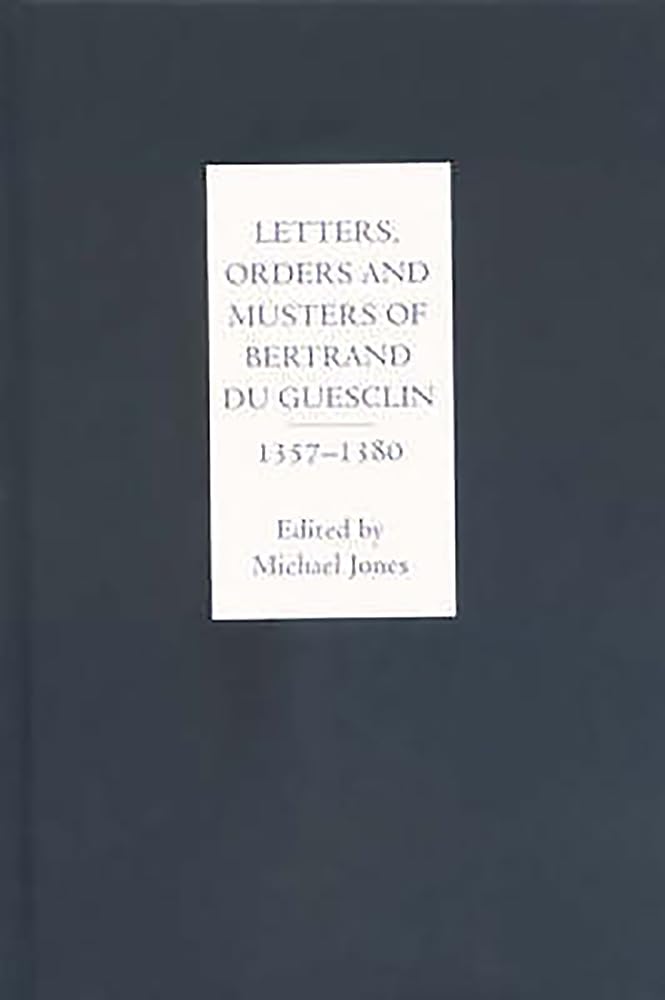 Letters, Orders and Musters of Bertrand du Guesclin, 1357-1380 Politics & Society