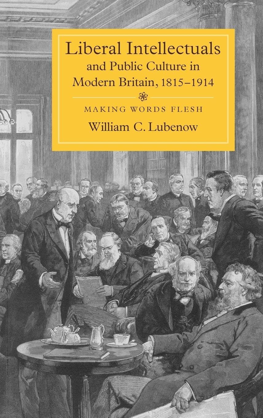 Liberal Intellectuals and Public Culture in Modern Britain, 1815-1914 Politics & History
