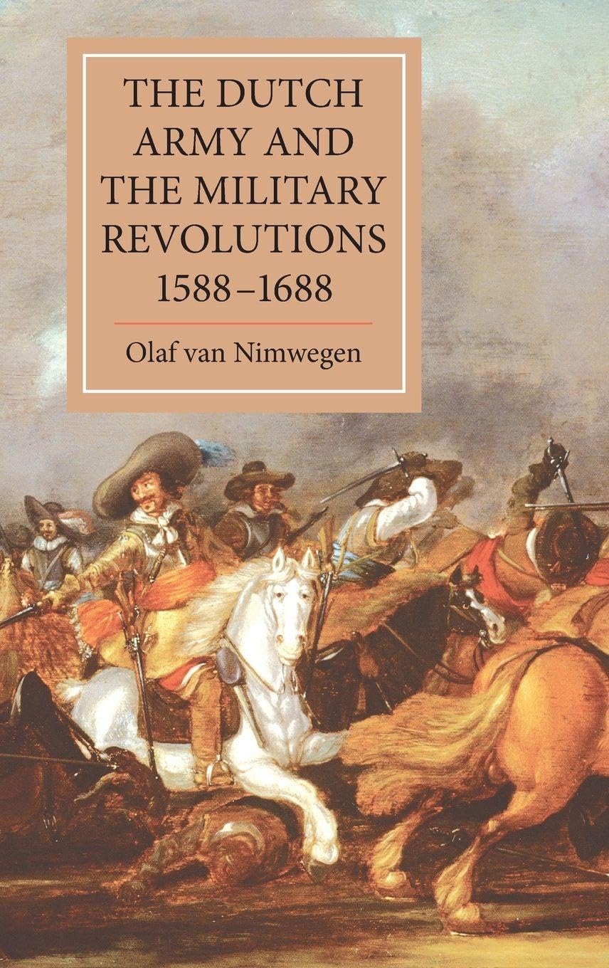 The Dutch Army and the Military Revolutions, 1588-1688 Politics & History