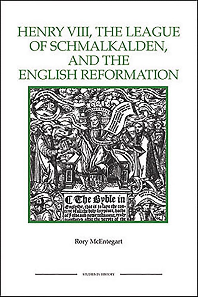 The Henry VIII, the League of Schmalkalden, and the English Reformation Politics & History