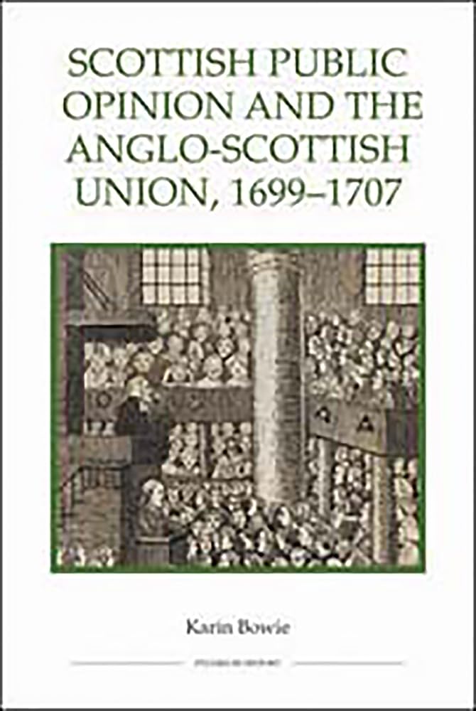 Scottish Public Opinion and the Anglo-Scottish Union, 1699-1707 Politics & History