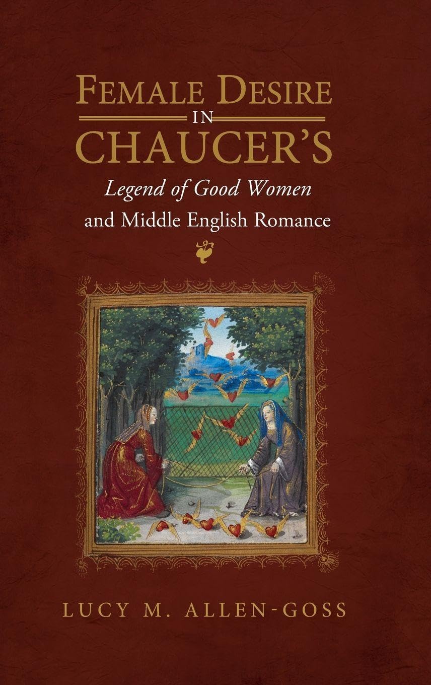 Female Desire in Chaucer's Legend of Good Women and Middle English Romance Historical Fiction