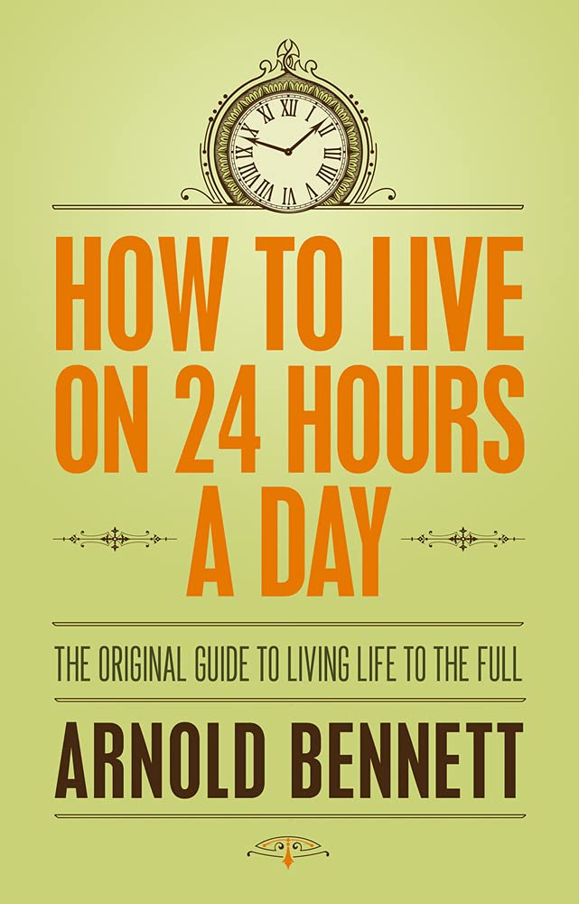 How to Live on 24 Hours a Day: The Original Guide to Living Life to the Full Business, Finance & Career