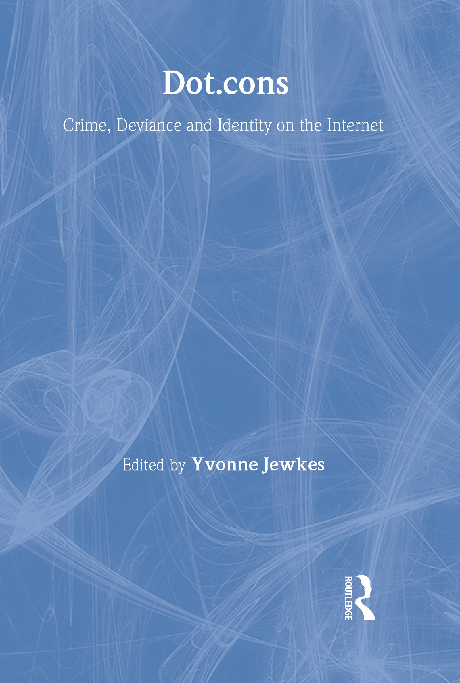 Dot.Cons: Crime, Deviance and Identity on the Internet Law