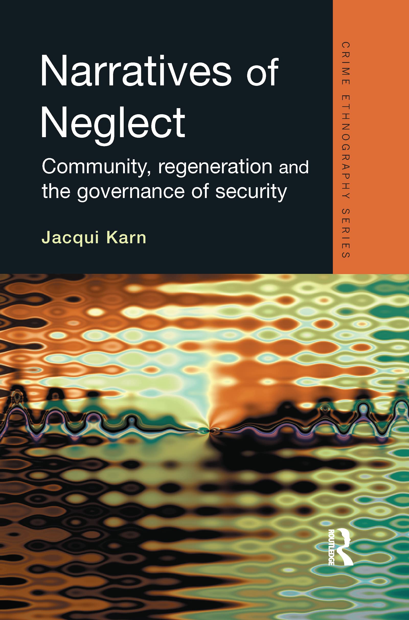 Narratives of Neglect: Community, Exclusion and the Local Governance of Security: Community, Regeneration and the Governance of Security (Crime Ethnography) Law