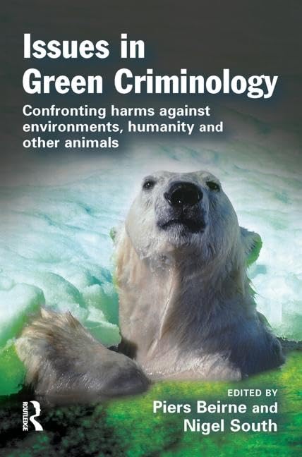 Issues in Green Criminology: Confronting Harms Against Environments, Humanity and Other Animals Law