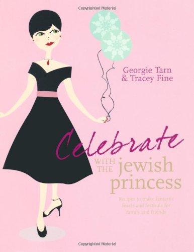 Celebrate with the Jewish Princess: Recipes to Make Fantastic Feasts and Festivals for Family and Friends Leisure, Home & Garden