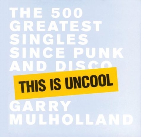 This Is Uncool: The 500 Greatest Singles Since Punk and Disco Arts & Music