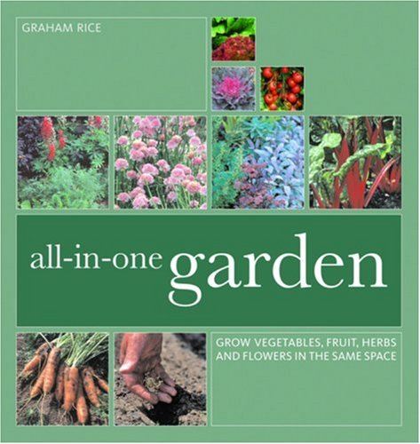 All-In-One Garden: Grow Vegetables, Fruit, Herbs and Flowers in the Same Space book