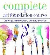 Complete Art Foundation Course: Drawing, Watercolor, Oils and Acrylics book