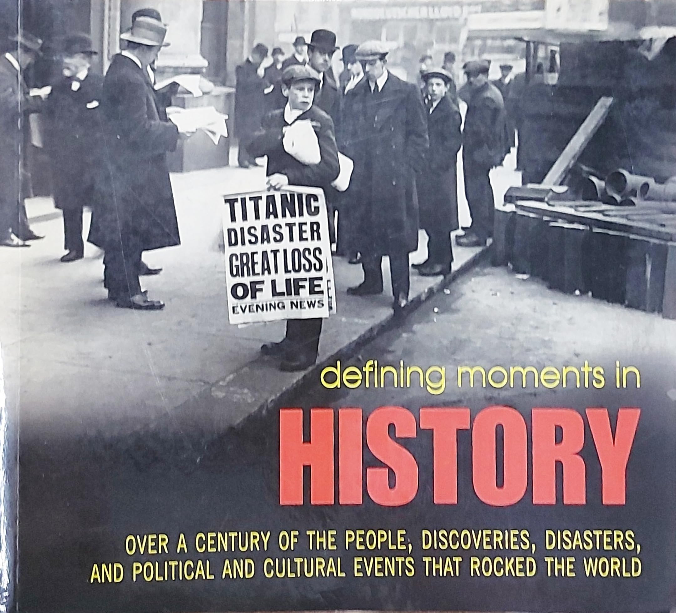 Defining Moments in History: Over a Century of the People, Discoveries, Disasters and Political and Cultural Events that Rocked the World Politics & History