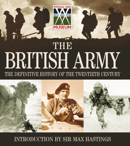 The British Army: The Definitive History of the Twentieth Century: Celebrating the past 100 years of the British Army in association with The Imperial War Museum Politics & History