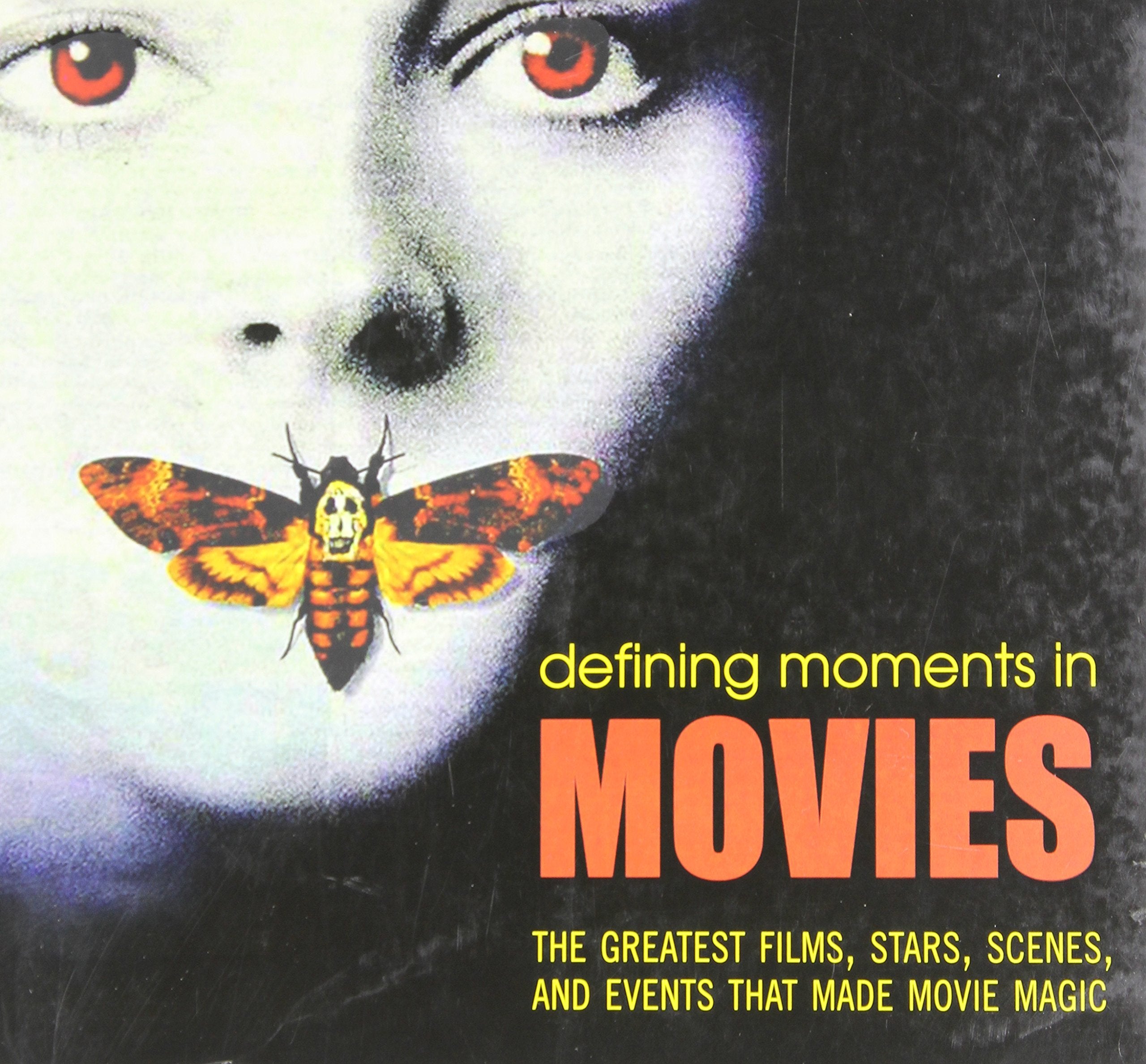 Defining Moments in Movies: The Greatest Films, Stars, Scenes and Events That Made Movie Magic Film, Art & Culture