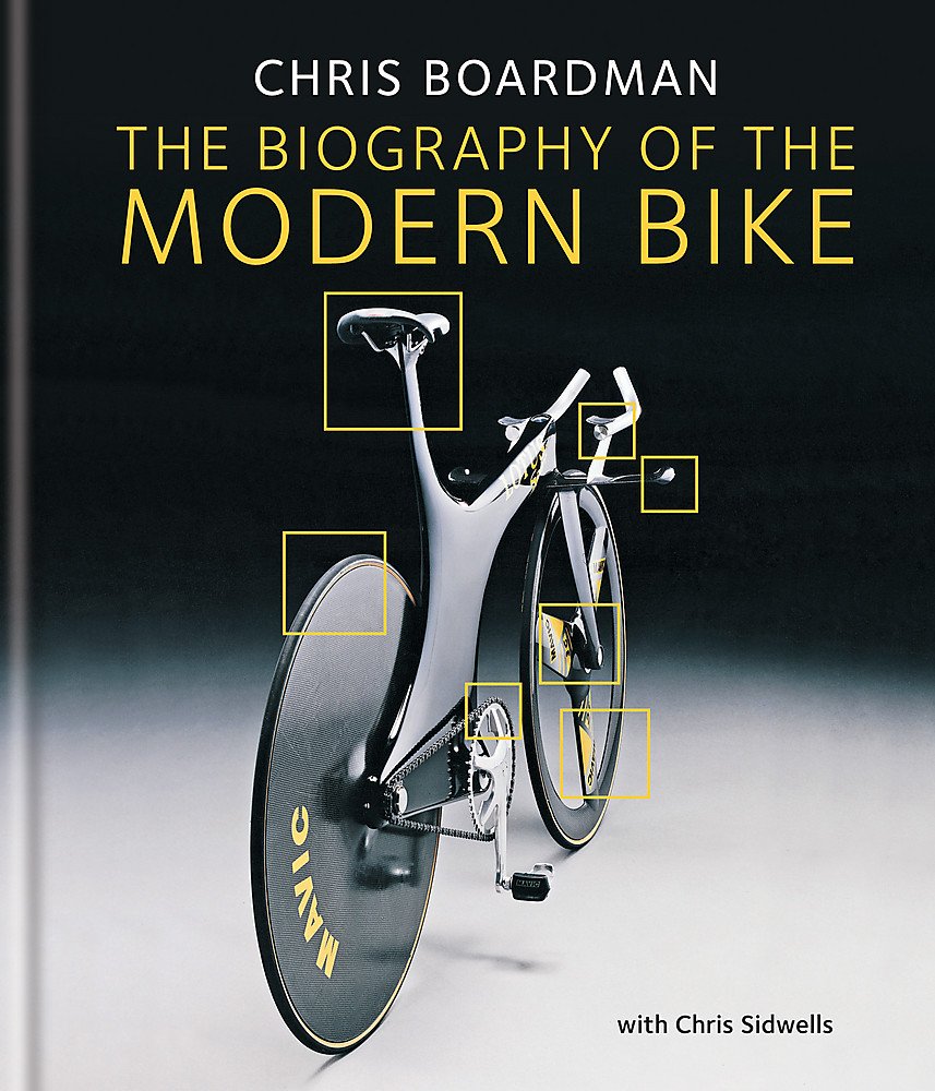 Chris Boardman: The Biography of the Modern Bike: The Ultimate History of Bike Design Leisure & Fun