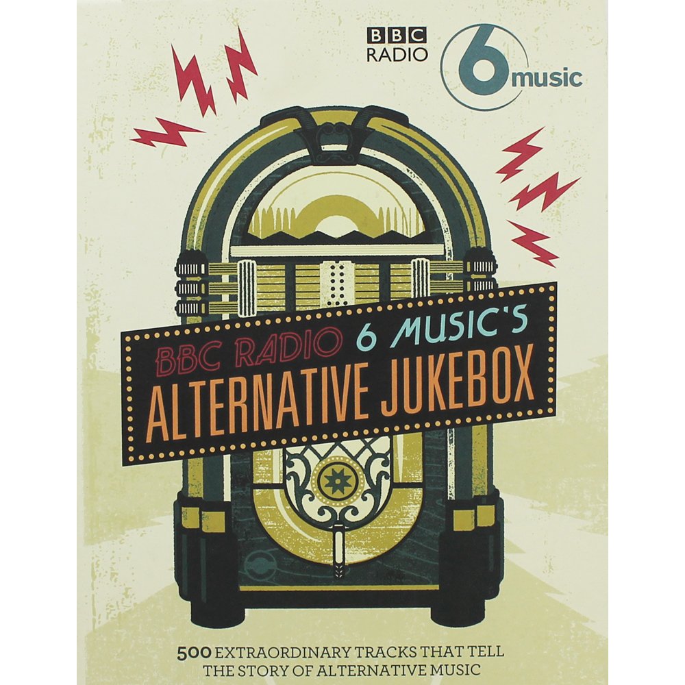 BBC Radio 6 Music's Alternative Jukebox: 500 Extraordinary Tracks That Tell the Story of Alternative Music Arts & Music
