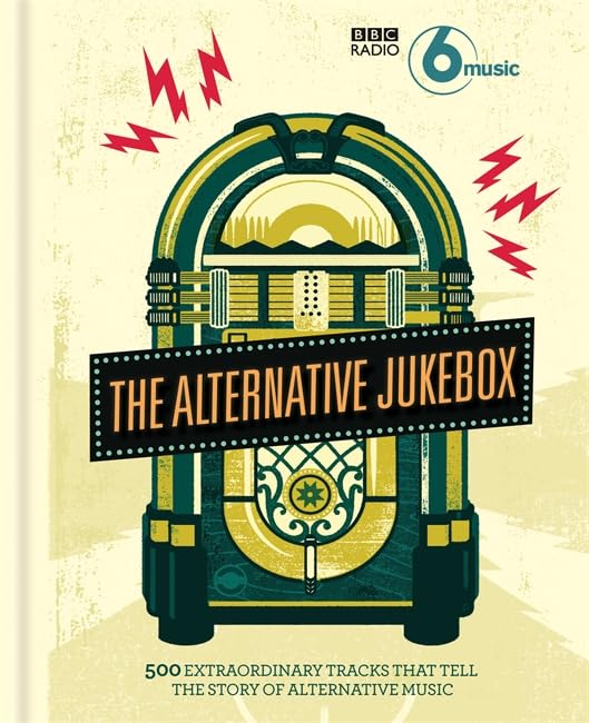 BBC Radio 6 Music's Alternative Jukebox: 500 Extraordinary Tracks That Tell the Story of Alternative Music book