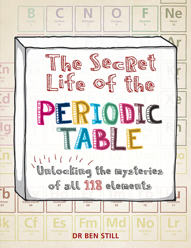 The Secret Life of the Periodic Table: Unlocking the Mysteries of All 118 Elements Reference Books