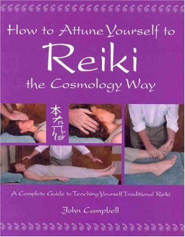How To Attune Yourself To Reiki The Cosmology Way: A Complete Guide To Teaching Yourself Traditonal Reiki: A Complete Guide to Teaching Yourself Traditional Reiki Medicine