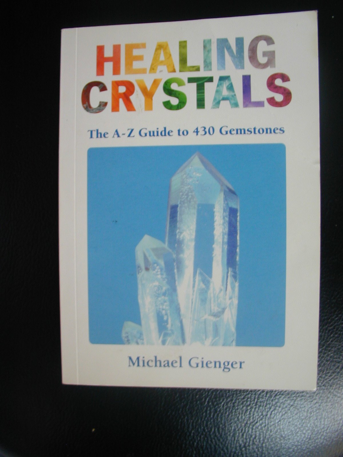 Healing Crystals: The A-z Guide to 430 Gemstones: The A-Z to 430 Gemstones Religion & Esotericism