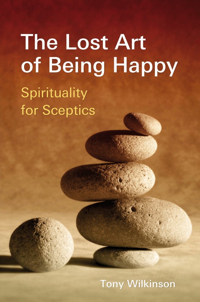 The Lost Art of Being Happy: Spirituality for Skeptics: Spirituality for Sceptics Philosophy