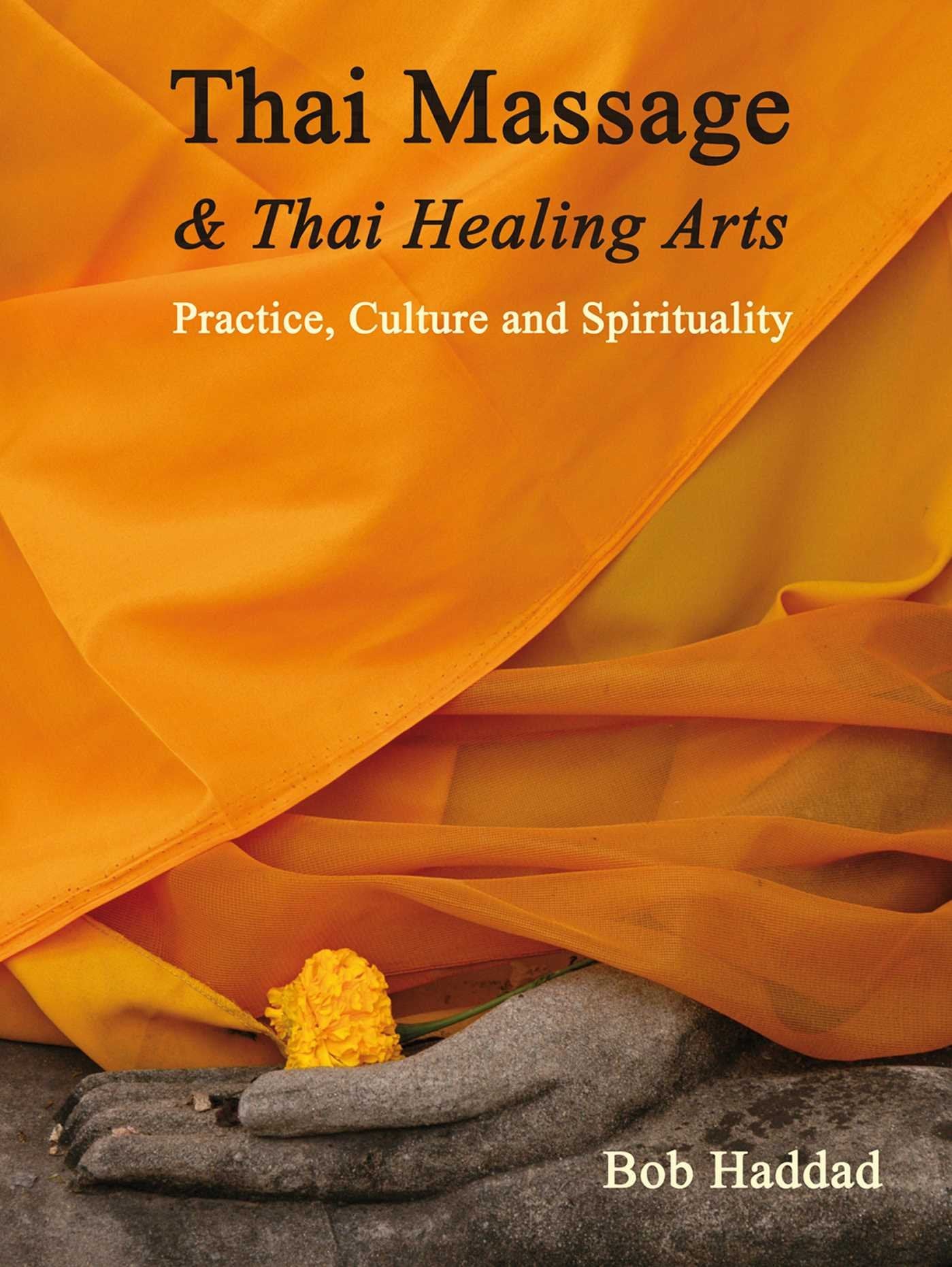Thai Massage & Thai Healing Arts: Practice, Culture and Spirituality Medicine