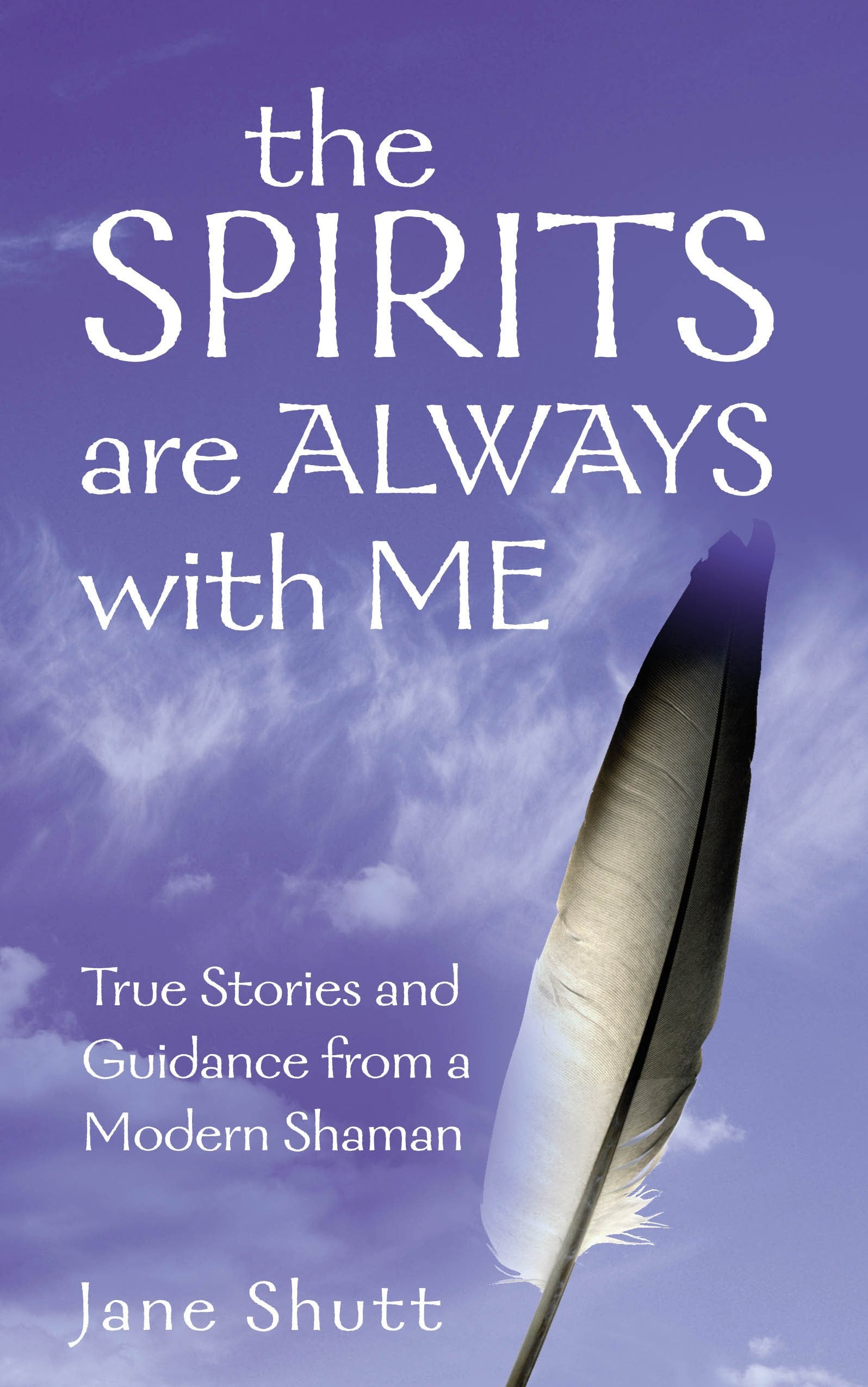 The Spirits Are Always With Me: True Stories and Guidance From A Modern Shaman book